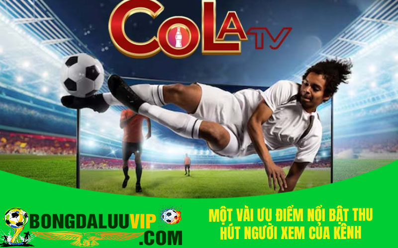 Một vài ưu điểm nổi bật thu hút người xem của kênh Colatv trực tiếp Euro