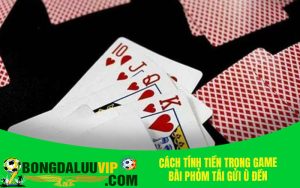 Cách tính tiền trong game bài phỏm tái gửi ù đền